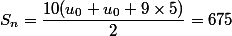 S_n=\dfrac{10(u_0+u_0+9\times 5)}{2}=675 \\ 